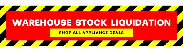 WAREHOUSE STOCK LIQUIDATION SHOP ALL APPLIANCE DEALS