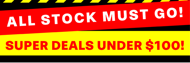 ALL STOCK MUST GO! SUPER DEALS UNDER $100!