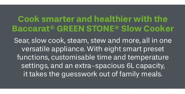 Cook smarter and healthier with the Baccarat® GREEN STONE® Slow Cooker