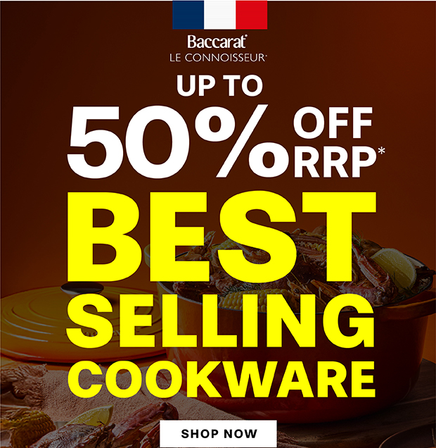 UP TO 50% OFF RRP* Baccarat® Le Connoisseur™ BESTSELLING COOKWARE