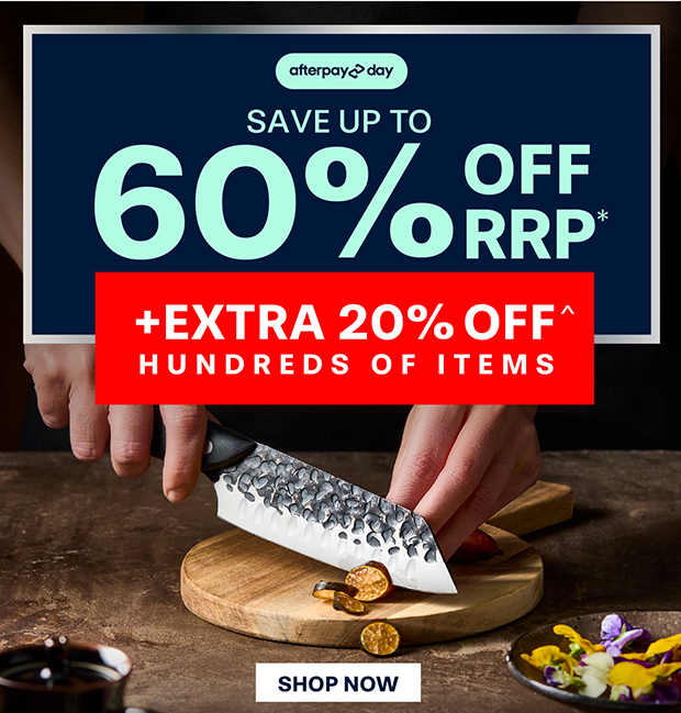 AFTERPAY DAY SAVE UP TO 60% OFF RRP* +EXTRA 20% OFF^ HUNDREDS OF ITEMS