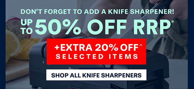 Don't forget to add a knife sharpener! SAVE UP TO 50% OFF RRP*
