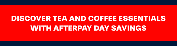 Your Perfect Cup Starts Here Discover tea and coffee essentials with exclusive Afterpay Day savings