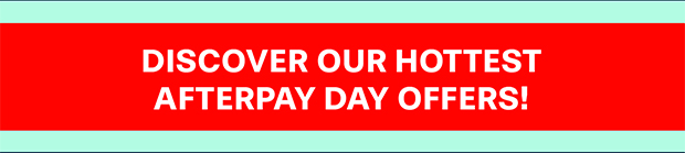 Discover our hottest Afterpay Day offers!