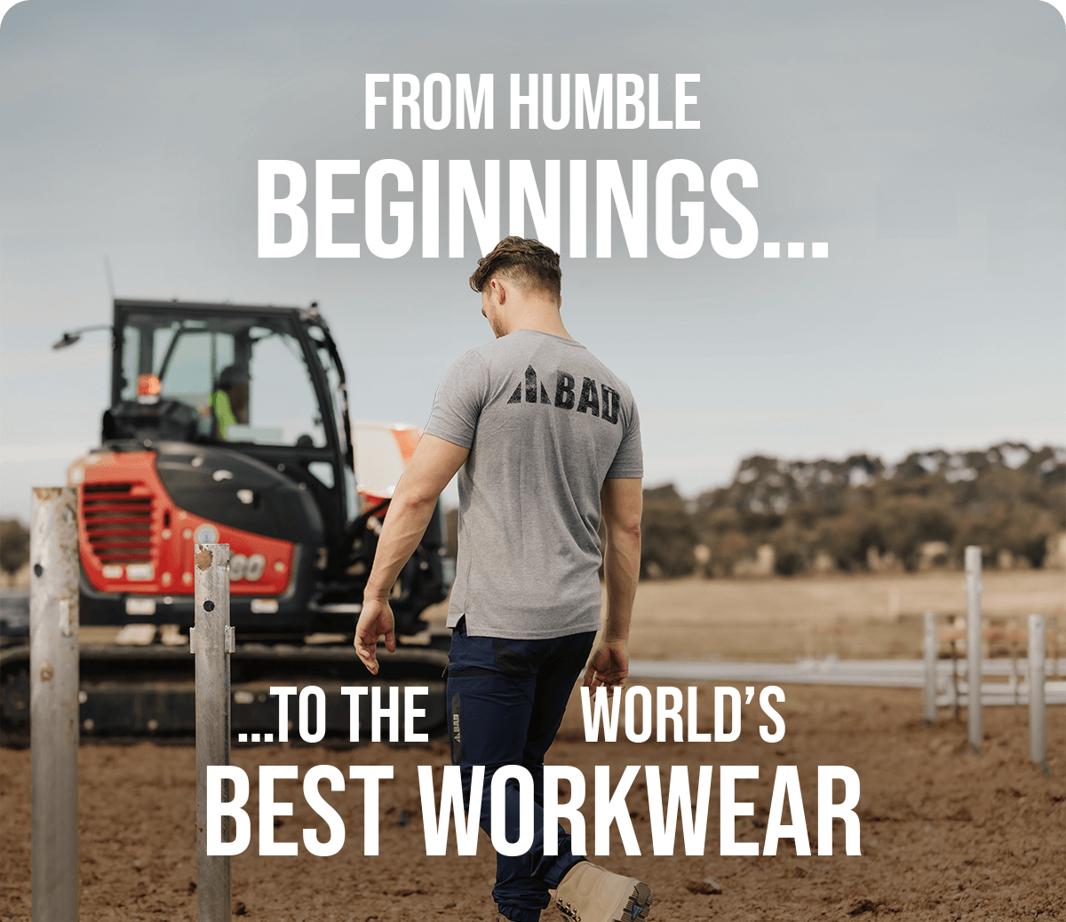 FROM HUMBLE BEGINNINGS……TO THE 🌏’S BEST WORKWEAR.  [ SHOP BAD ]