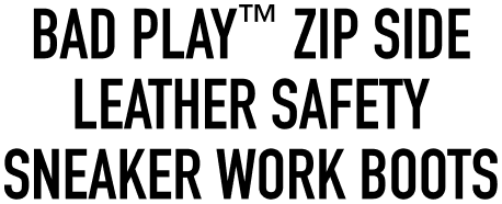 BAD PLAY™ ZIP SIDE LEATHER SAFETY SNEAKER WORK BOOTS
