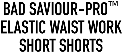 BAD SAVIOUR-PRO™ ELASTIC WAIST WORK SHORT SHORTS 