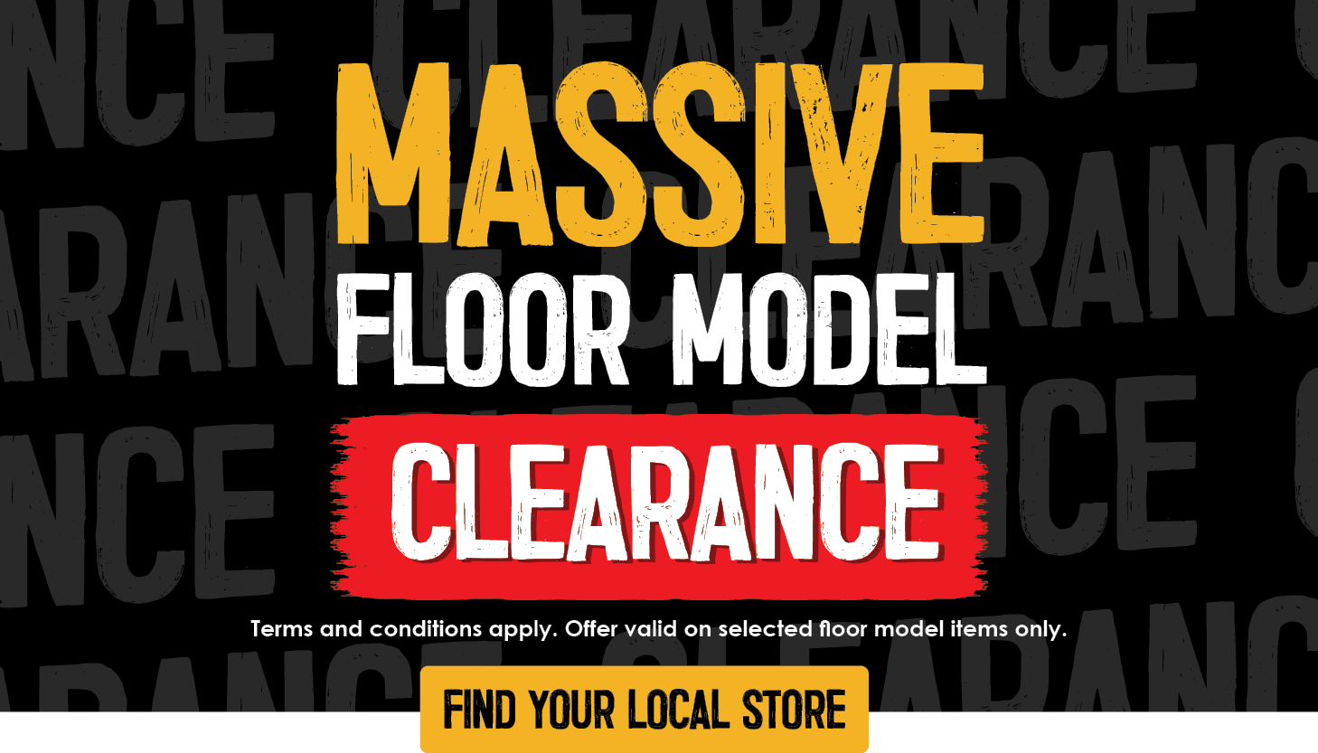 Massive Floor Model Clearance | Find Your Local Store