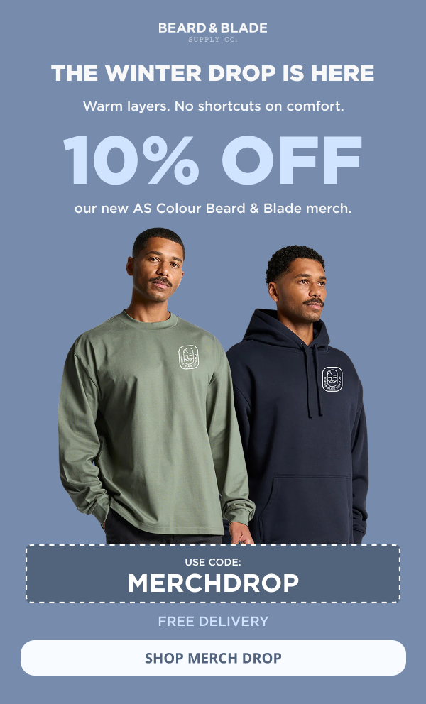 The Winter Drop is Here Warm layers. No shortcuts on comfort. 10% OFF our new AS Colour Beard & Blade merch. USE CODE: MERCHDROP FREE DELIVERY SHOP MERCH DROP