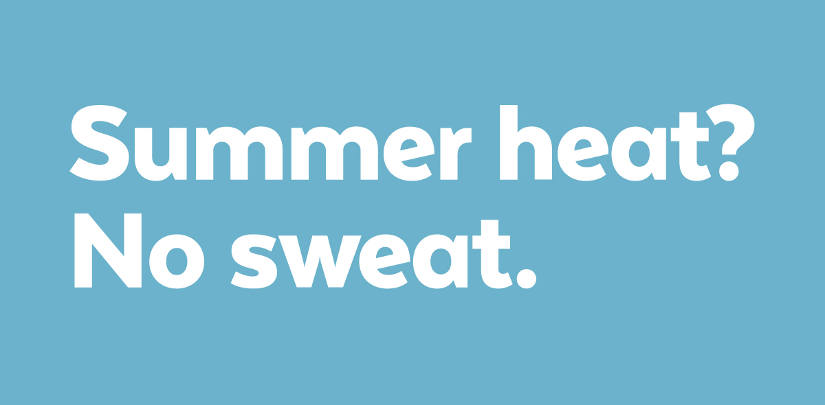 Summer heat? No sweat.