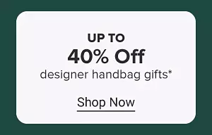 Up to 40% off designer handbag gifts. Shop now.