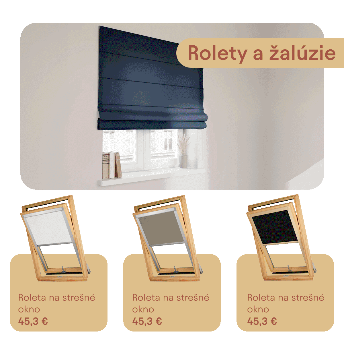 Reklamný banner s nadpisom „Rolety a žalúzie“. V hornej časti je tmavomodrá rímska roleta na okne v interiéri. V dolnej časti sú tri ukážky roliet na strešné okná v drevenom ráme v bielej, sivej a čiernej farbe, každá s cenovkou 45,3 €.