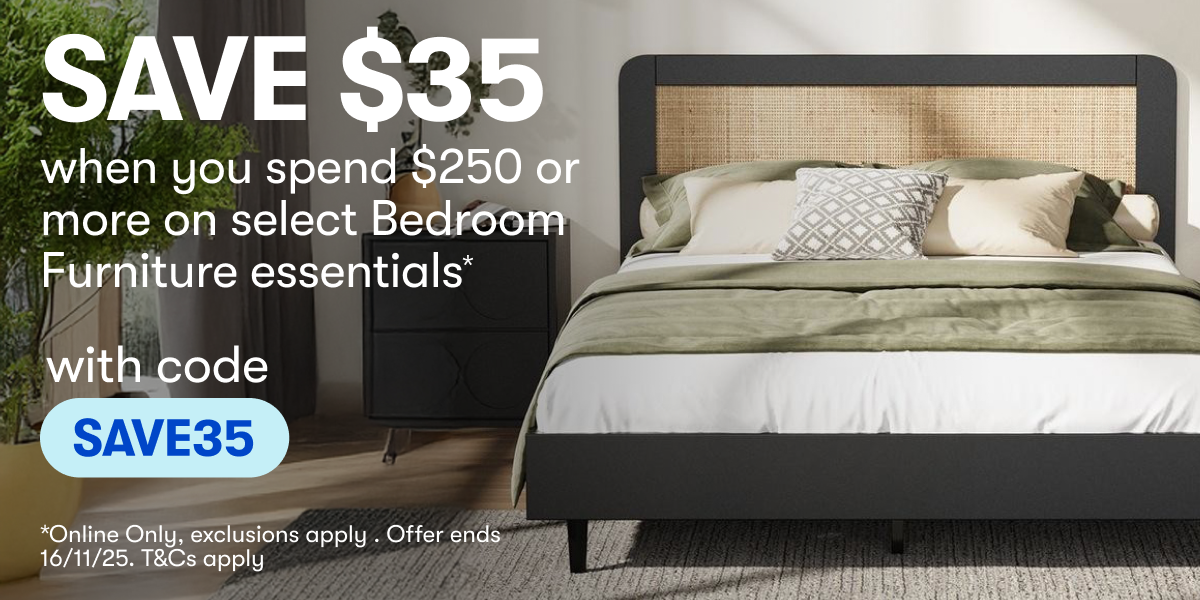 SAVE $35 when you spend $250 or more on select Bedroom Furniture & essentials WITH CODE SAVE35 *Online Only, exclusions apply . Offer ends 16/11/25. T&Cs apply 