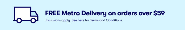 FREE Metro Delivery on orders over $59 | Exclusions apply. See here for Terms and Conditions