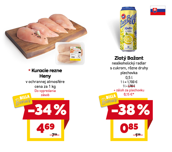 Na obrázku sú dva produkty. Naľavo je obrázok Kuracie rezne Heny, v ochrannej atmosfére, V zľave 34%. Akciová cena je 4.69 € za 1 kg. Napravo je obrázok  Zlatý Bažant nealkoholický radler s cukrom, rôzne druhy, plechovka, 0,5 l. V zľave 38 %. Akciová cena je 0.85 € . Akciové ceny na oba produkty platia s BILLA Bonus kartou