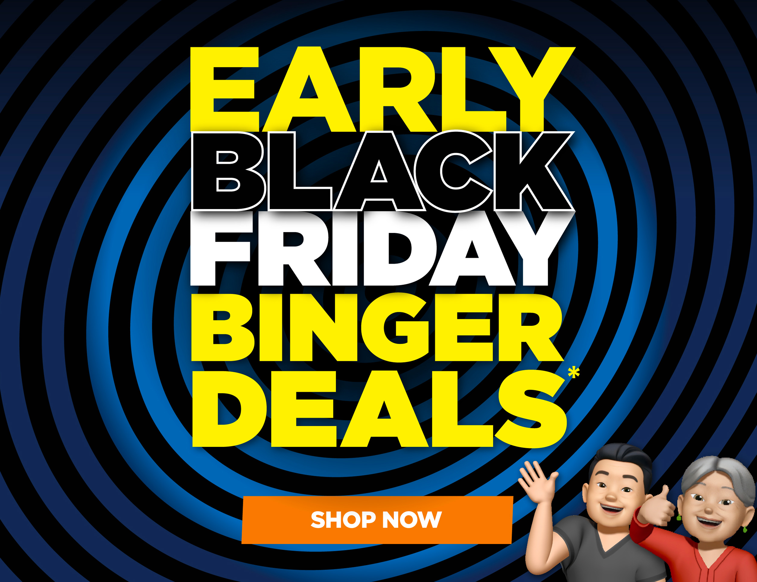 EARLY BLACK FRIDAY BINGER DEALS*