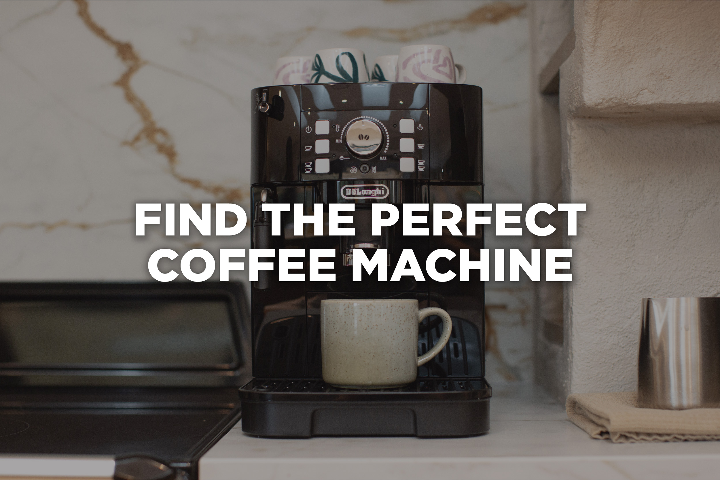 FIND THE PERFECT COFFEE MACHINE