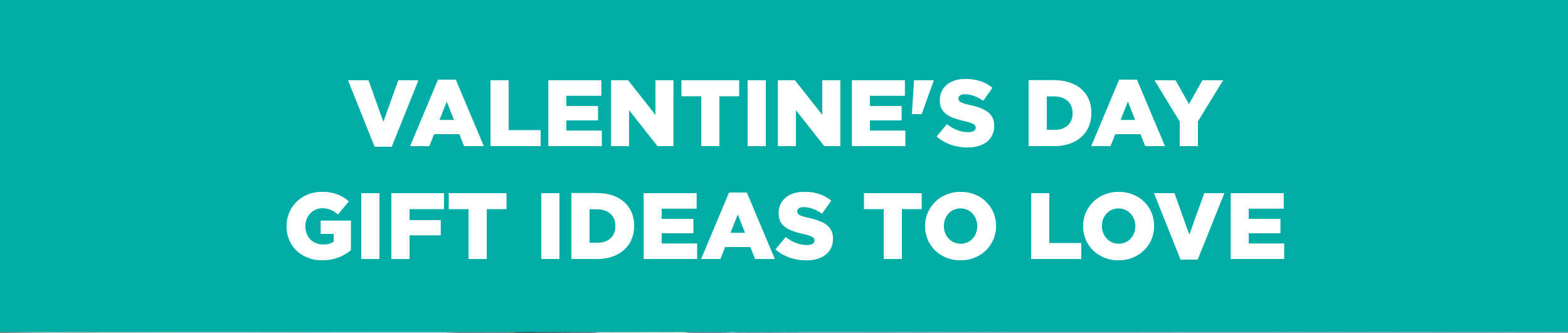 VALENTINE'S DAY GIFT IDEAS