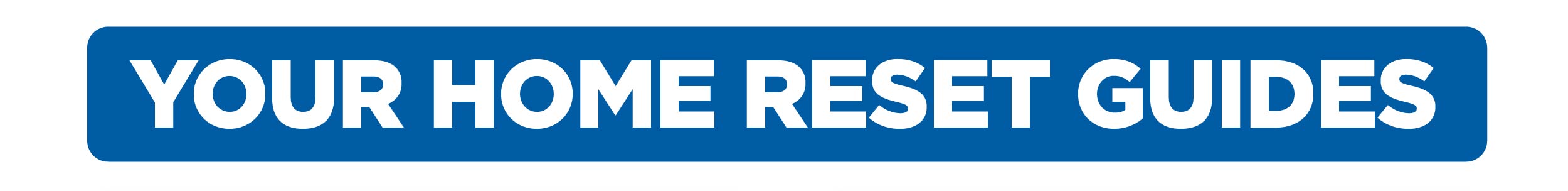 Your home reset guides