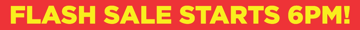 Flash Sale Starts 6PM!