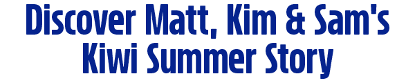 Discover Matt, Kim & Sam's Kiwi Summer Story