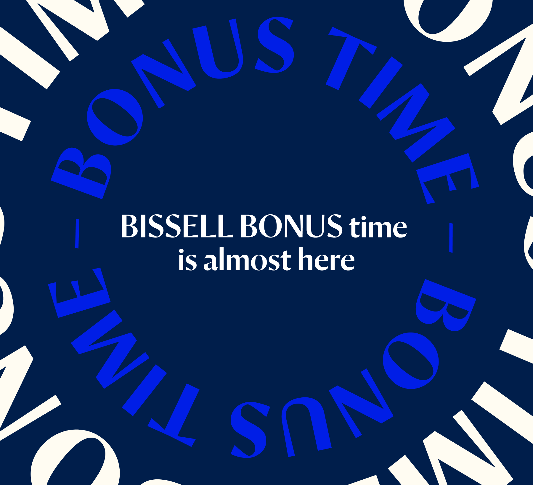 Save the date. BISSELL BONUS TIME  is almost here.