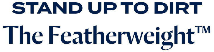 Stand up to dirt, The Featherweight™