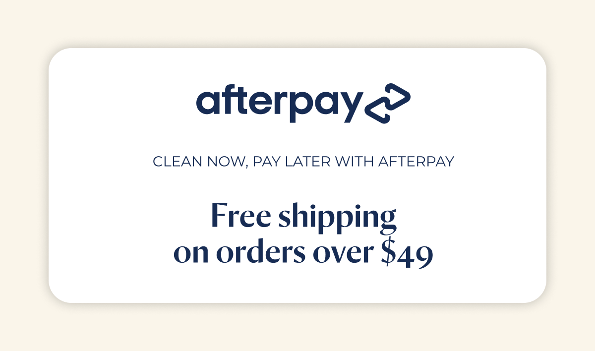 afterpay clean now, pay later with afterpay/zippay FREE SHIPPING ON ORDERS OVER $49
