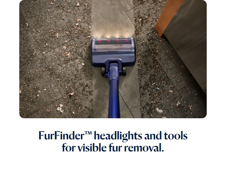 FurFinder™ headlights and tools for visible fur removal.