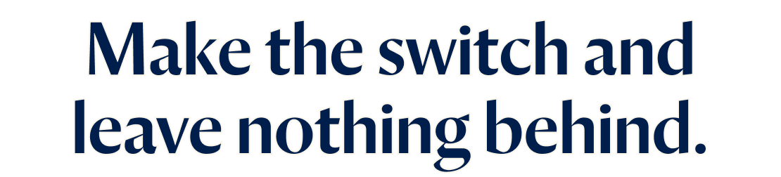 Make the switch and leave nothing behind.