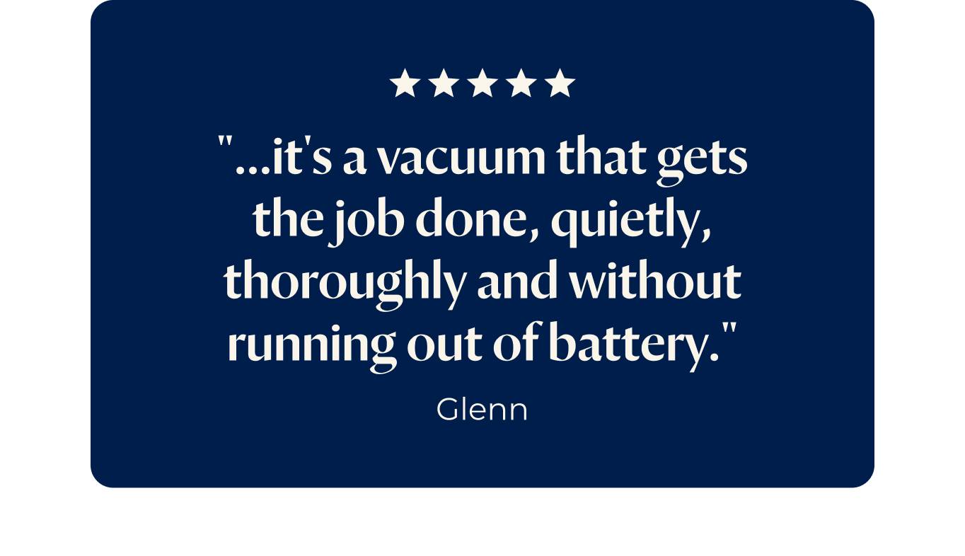 "...it's a vacuum that gets the job done, quietly, thoroughly and without running out of battery."