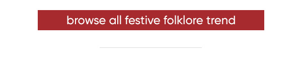 Browse all Festive Folklore Trend