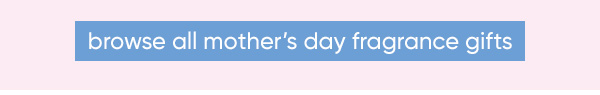 Browse All Mother's Day Fragrances