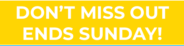Don't Miss Out, Ends Sunday