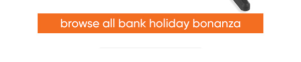 Browse all Bank Holiday Bonanza
