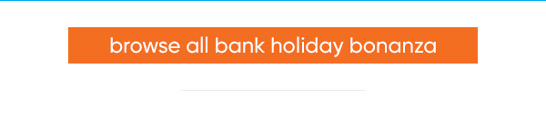 Browse all Bank Holiday Bonanza