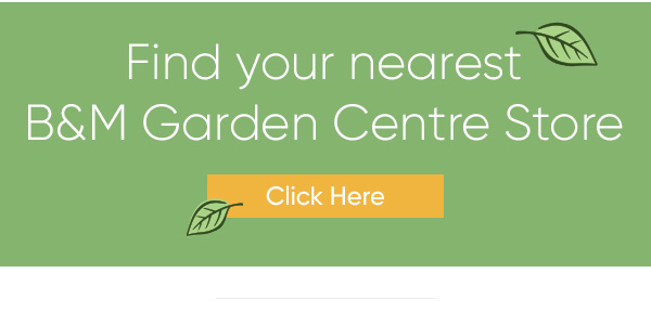 Find your nearest B&M Garden Centre Store