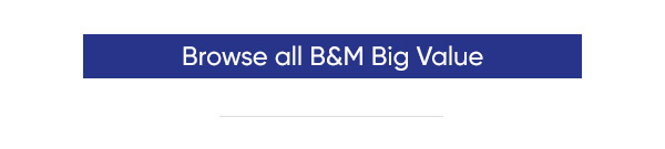 Browse All Big Value at B&M