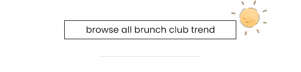Browse all Brunch Club Trend at B&M
