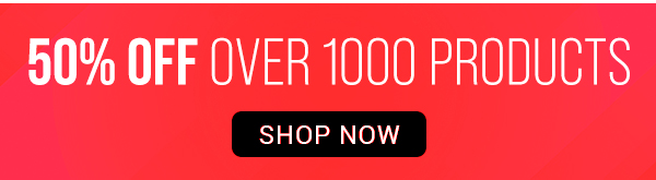 50% off over 1000 products! Shop now...