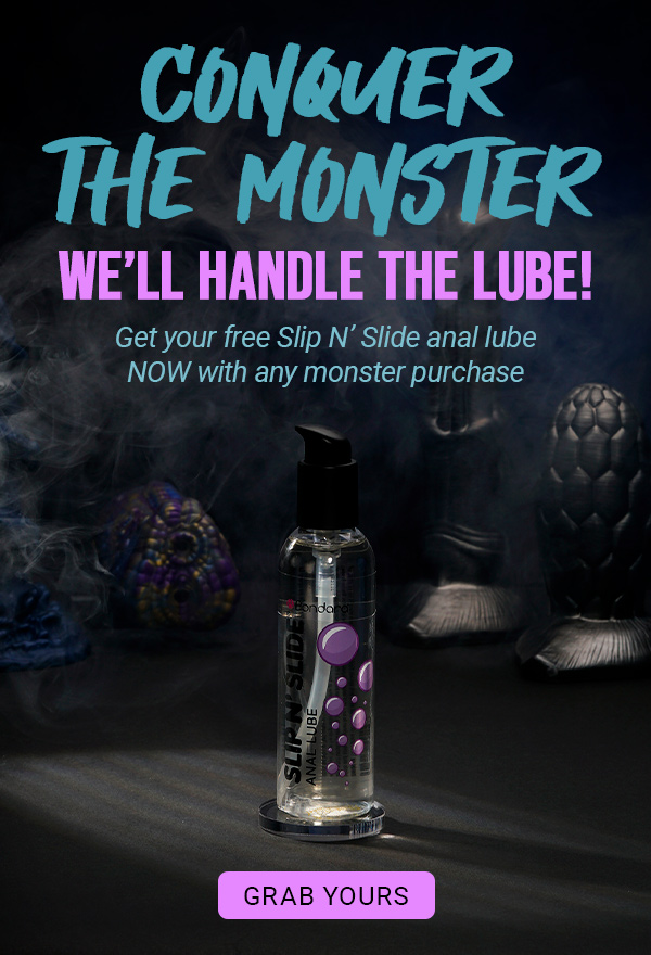 Conquer the monster, we'll handle the lube! FREE lube with every monster. Grab yours.