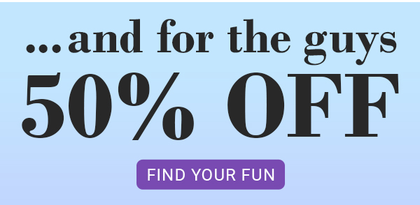 and for the guys 50 percent off