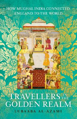 Image of Travellers in the Golden Realm: How Mughal India Connected England to
