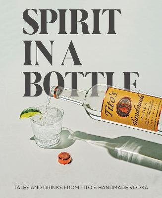 Image of Spirit in a Bottle: Tales and Drinks from Tito's Handmade Vodka