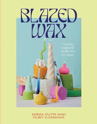 Image of Blazed Wax: Creating Sculptural Candles For Any Space