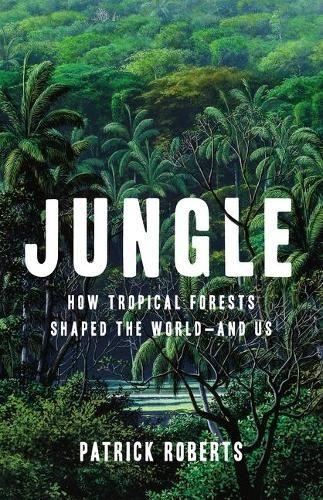 Image of Jungle: How Tropical Forests Shaped the World--And Us