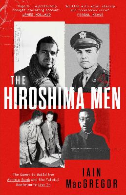 Image of The Hiroshima Men: The Quest to Build the Atomic Bomb, and the Fateful