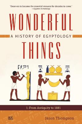 Image of Wonderful Things: A History of Egyptology 1: From Antiquity to 1881