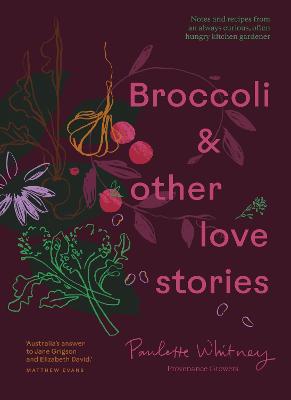 Image of Broccoli & Other Love Stories: Notes and recipes from an always curious, often hungry kitchen gardener