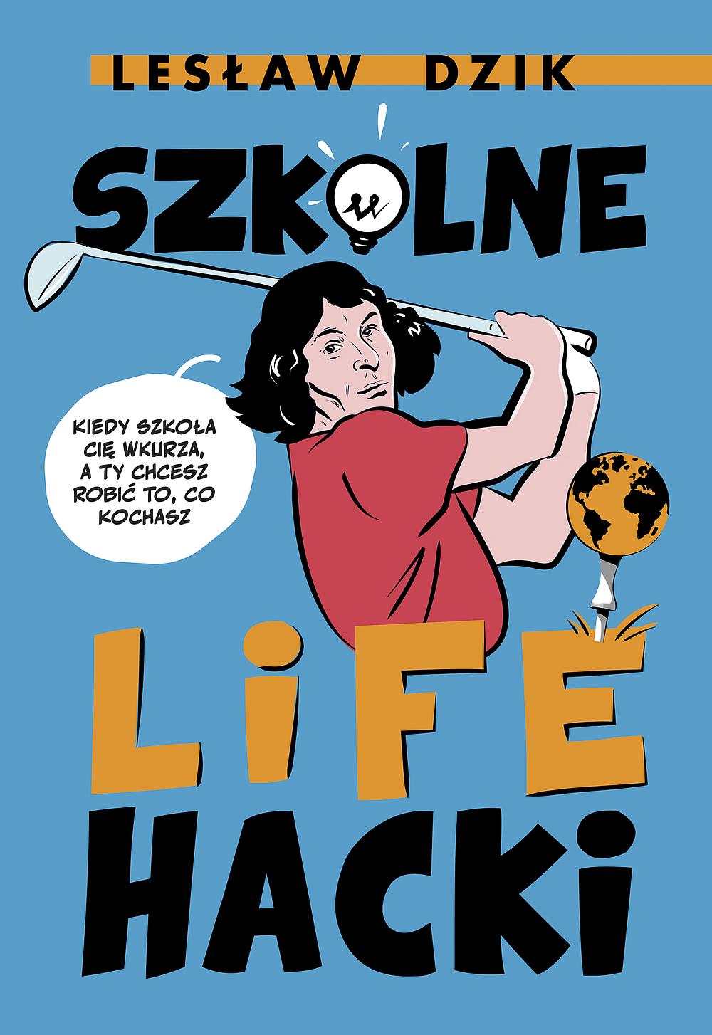 Illustrated book cover showing a person swinging a golf club at a globe, bold title 'Szkolne Life Hacki' and author name Lesław Dzik, speech bubble in Polish